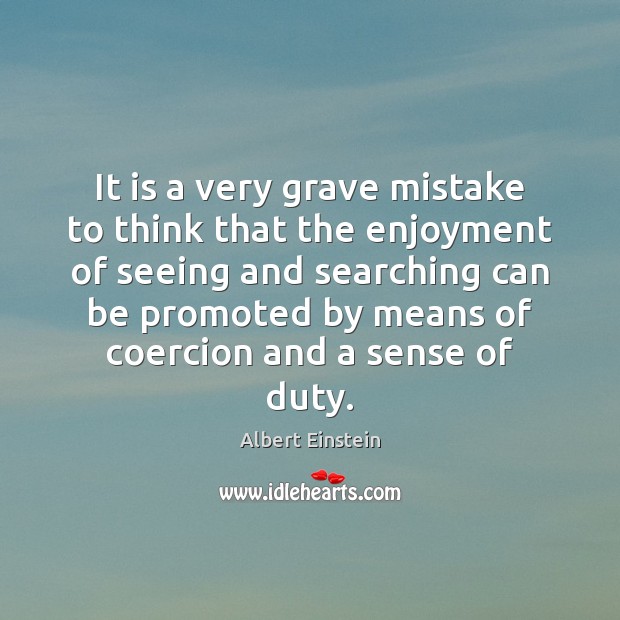 It is a very grave mistake to think that the enjoyment of Albert Einstein Picture Quote