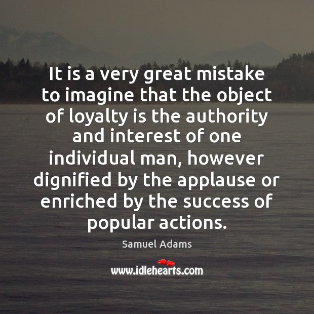 It is a very great mistake to imagine that the object of Loyalty Quotes Image
