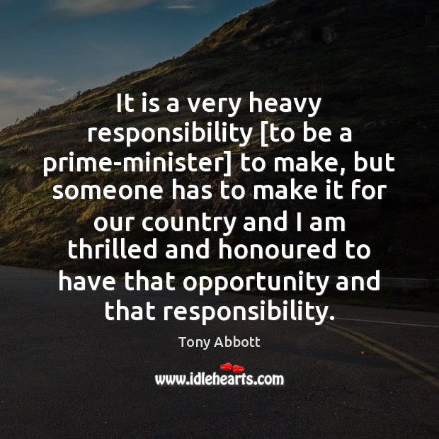 It is a very heavy responsibility [to be a prime-minister] to make, Tony Abbott Picture Quote