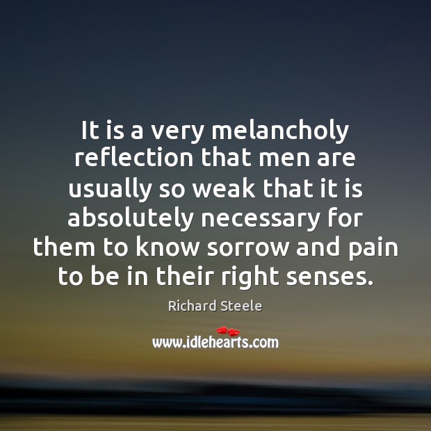 It is a very melancholy reflection that men are usually so weak Richard Steele Picture Quote