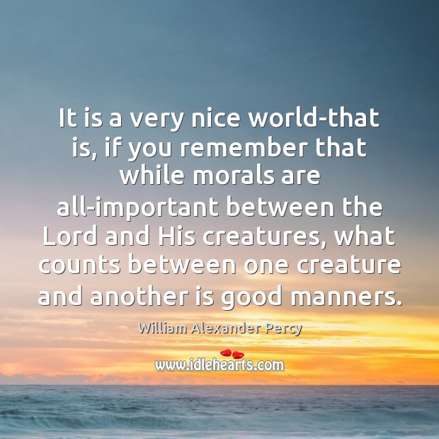It is a very nice world-that is, if you remember that while William Alexander Percy Picture Quote