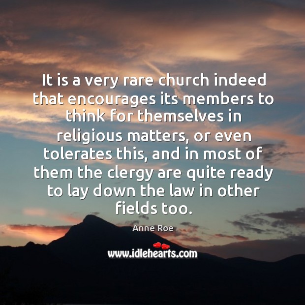 It is a very rare church indeed that encourages its members to Anne Roe Picture Quote