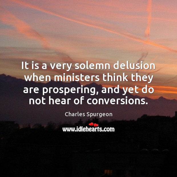 It is a very solemn delusion when ministers think they are prospering, Charles Spurgeon Picture Quote