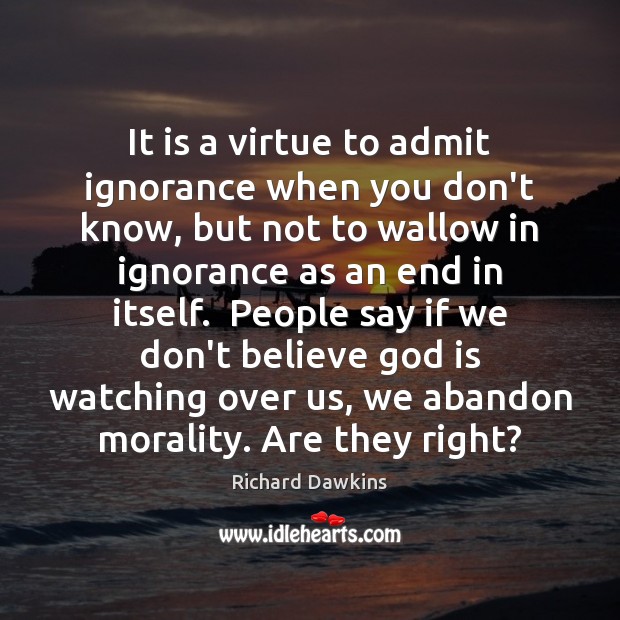 It is a virtue to admit ignorance when you don’t know, but Richard Dawkins Picture Quote