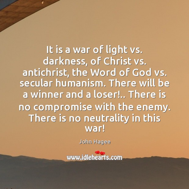 It is a war of light vs. darkness, of Christ vs. antichrist, John Hagee Picture Quote