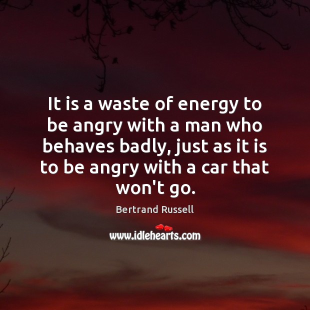 It is a waste of energy to be angry with a man Bertrand Russell Picture Quote