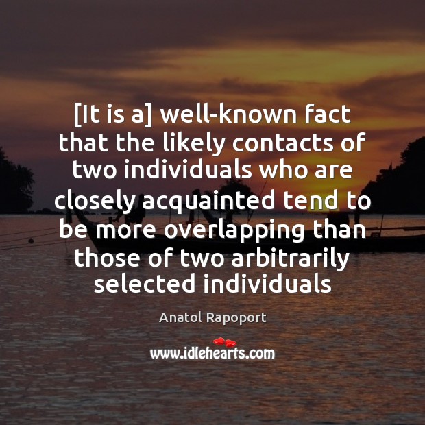 [It is a] well-known fact that the likely contacts of two individuals Anatol Rapoport Picture Quote