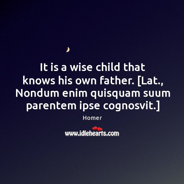 It is a wise child that knows his own father. [Lat., Nondum Image