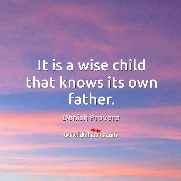 It is a wise child that knows its own father. Danish Proverbs Image