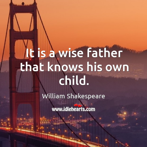 It is a wise father that knows his own child. William Shakespeare Picture Quote