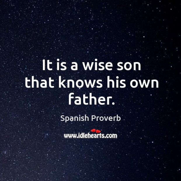 It is a wise son that knows his own father. Image