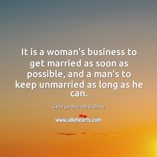 It is a woman’s business to get married as soon as possible, George Bernard Shaw Picture Quote