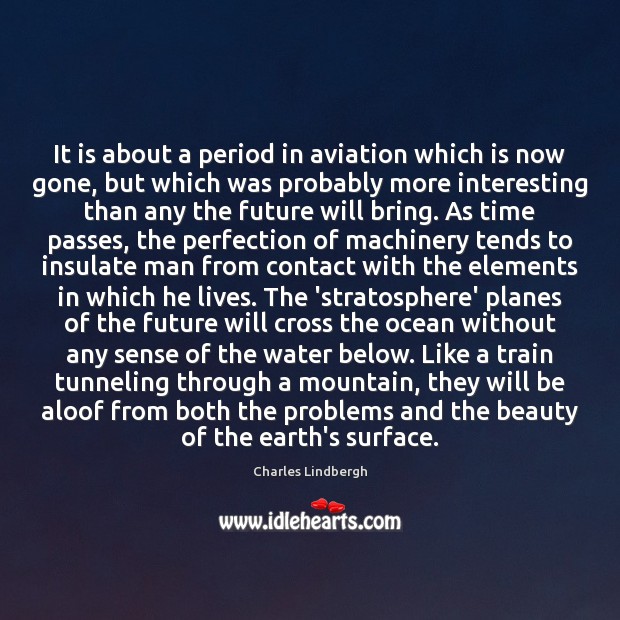 It is about a period in aviation which is now gone, but Charles Lindbergh Picture Quote