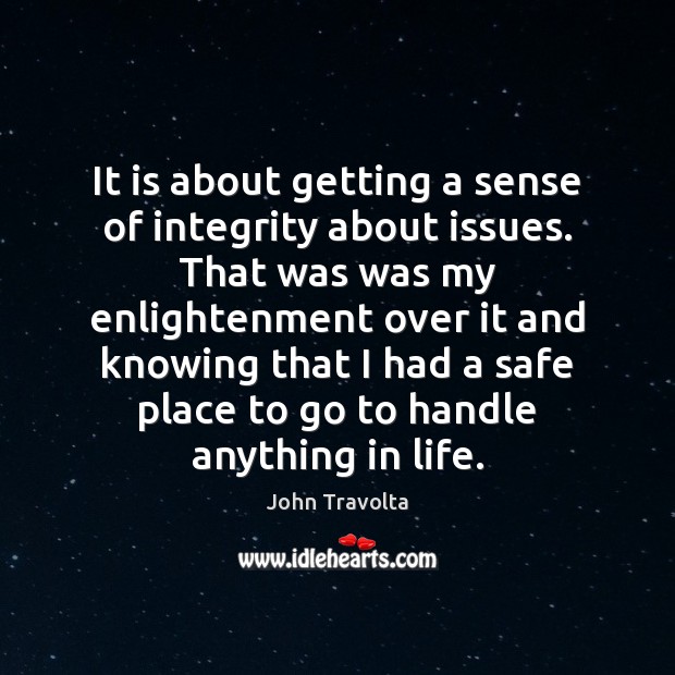 It is about getting a sense of integrity about issues. That was John Travolta Picture Quote
