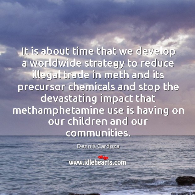 It is about time that we develop a worldwide strategy to reduce illegal Dennis Cardoza Picture Quote