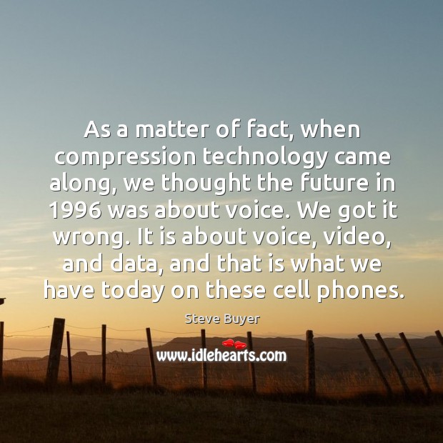 It is about voice, video, and data, and that is what we have today on these cell phones. Steve Buyer Picture Quote