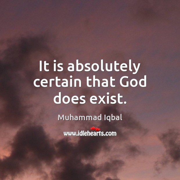 It is absolutely certain that God does exist. Muhammad Iqbal Picture Quote