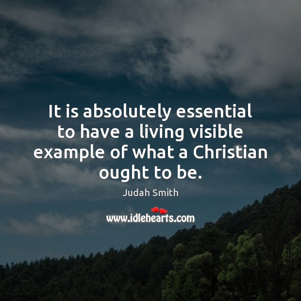 It is absolutely essential to have a living visible example of what Judah Smith Picture Quote
