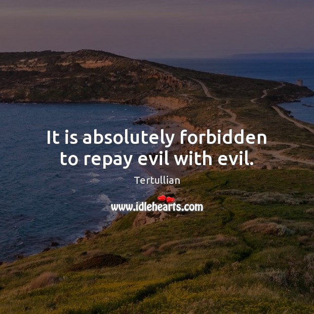 It is absolutely forbidden to repay evil with evil. Tertullian Picture Quote
