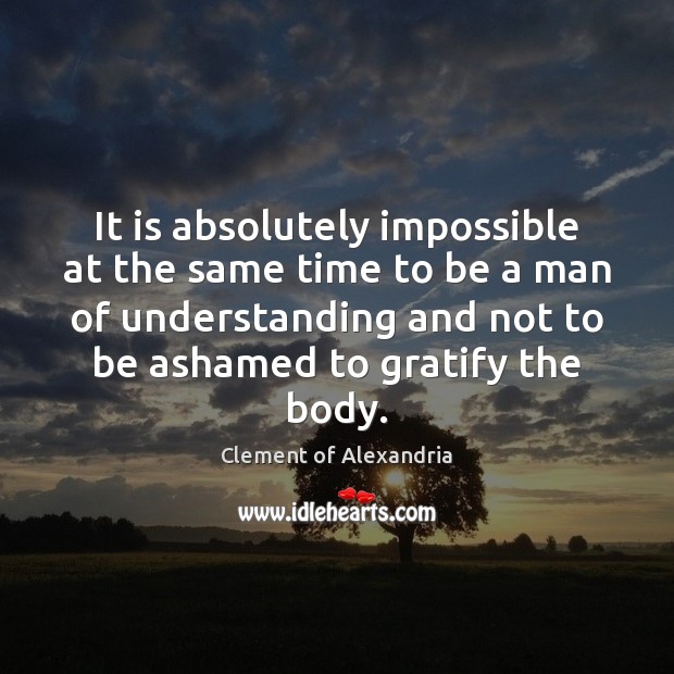 It is absolutely impossible at the same time to be a man Clement of Alexandria Picture Quote