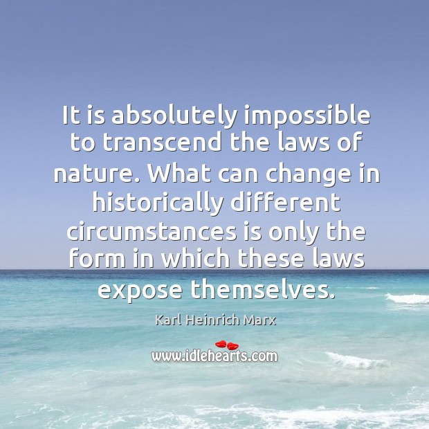 It is absolutely impossible to transcend the laws of nature. Karl Heinrich Marx Picture Quote