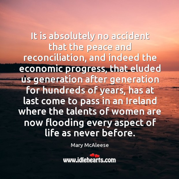 It is absolutely no accident that the peace and reconciliation, and indeed the economic progress Progress Quotes Image