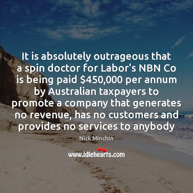 It is absolutely outrageous that a spin doctor for Labor’s NBN Co Nick Minchin Picture Quote