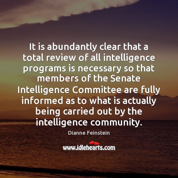 It is abundantly clear that a total review of all intelligence programs Dianne Feinstein Picture Quote