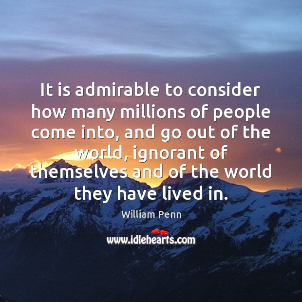 It is admirable to consider how many millions of people come into, Image