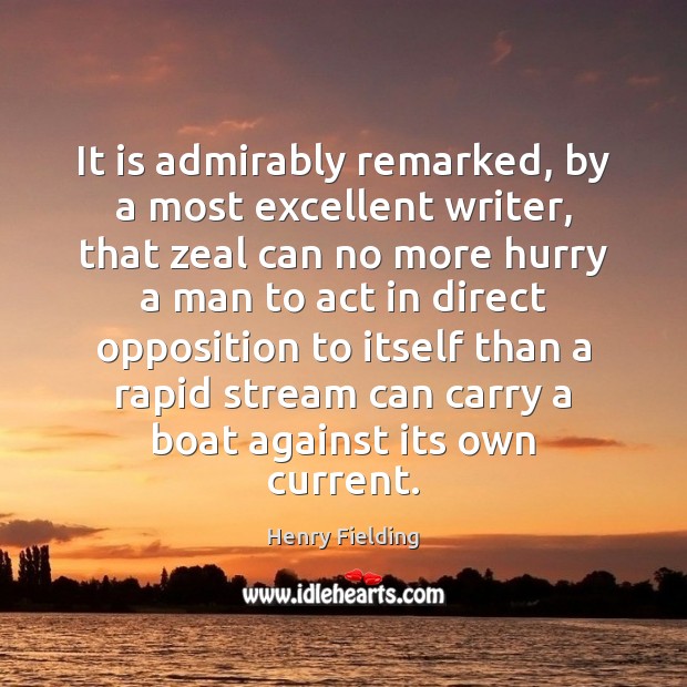 It is admirably remarked, by a most excellent writer, that zeal can Henry Fielding Picture Quote