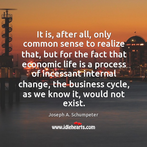 It is, after all, only common sense to realize that, but for Joseph A. Schumpeter Picture Quote