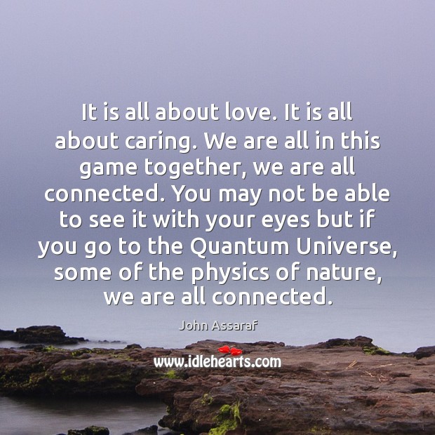 It is all about love. It is all about caring. We are John Assaraf Picture Quote