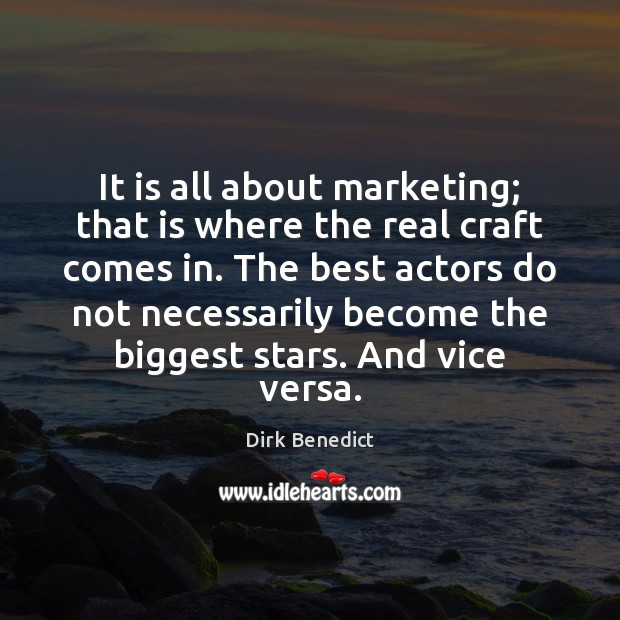 It is all about marketing; that is where the real craft comes Dirk Benedict Picture Quote