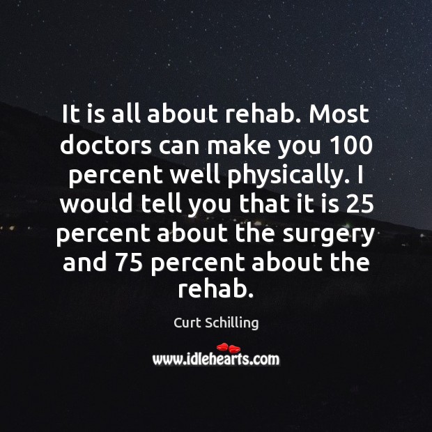 It is all about rehab. Most doctors can make you 100 percent well Image