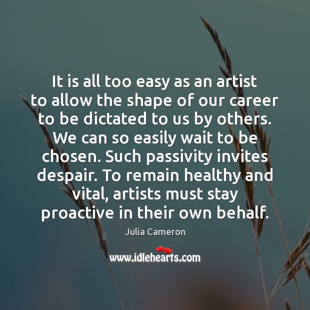 It is all too easy as an artist to allow the shape Julia Cameron Picture Quote