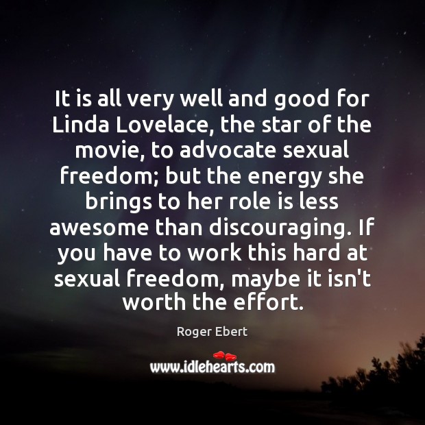 It is all very well and good for Linda Lovelace, the star Roger Ebert Picture Quote