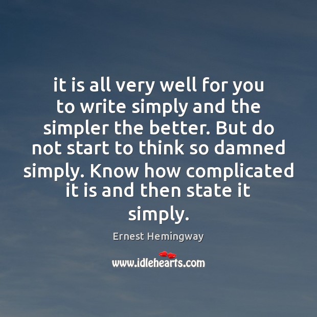 It is all very well for you to write simply and the Ernest Hemingway Picture Quote