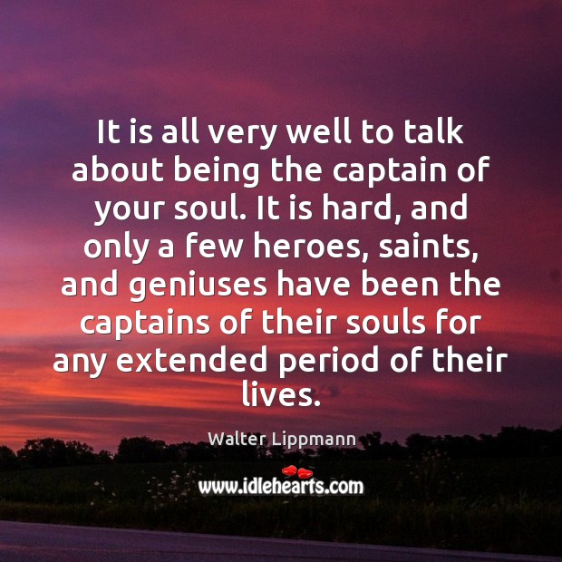 It is all very well to talk about being the captain of Walter Lippmann Picture Quote