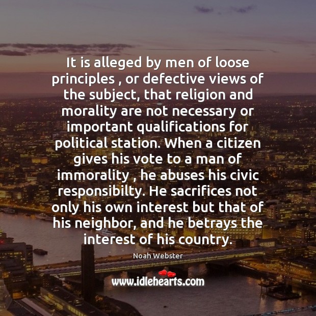 It is alleged by men of loose principles , or defective views of Noah Webster Picture Quote