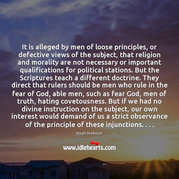 It is alleged by men of loose principles, or defective views of Noah Webster Picture Quote