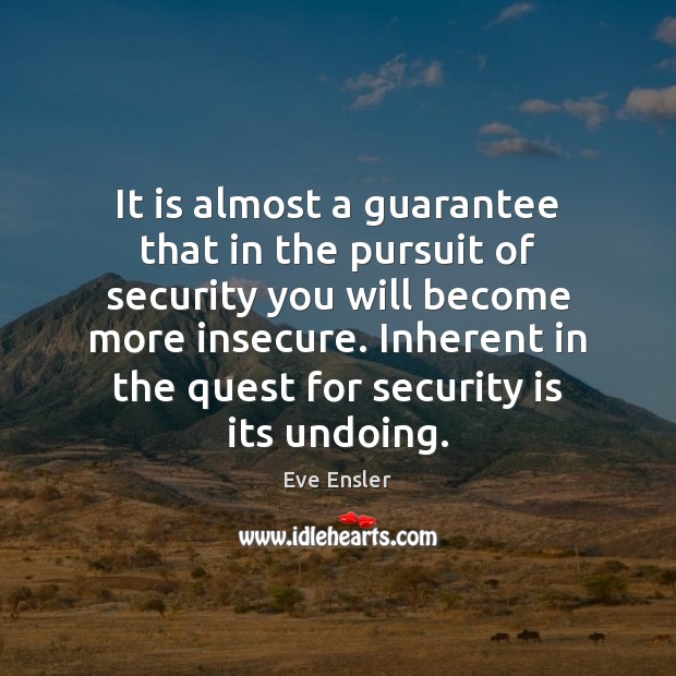 It is almost a guarantee that in the pursuit of security you Eve Ensler Picture Quote