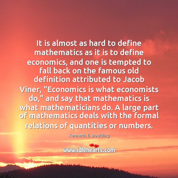 It is almost as hard to define mathematics as it is to 
