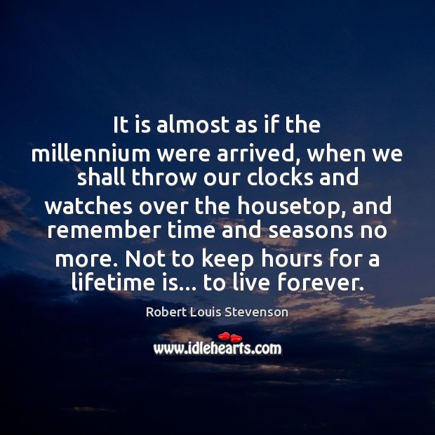 It is almost as if the millennium were arrived, when we shall Robert Louis Stevenson Picture Quote