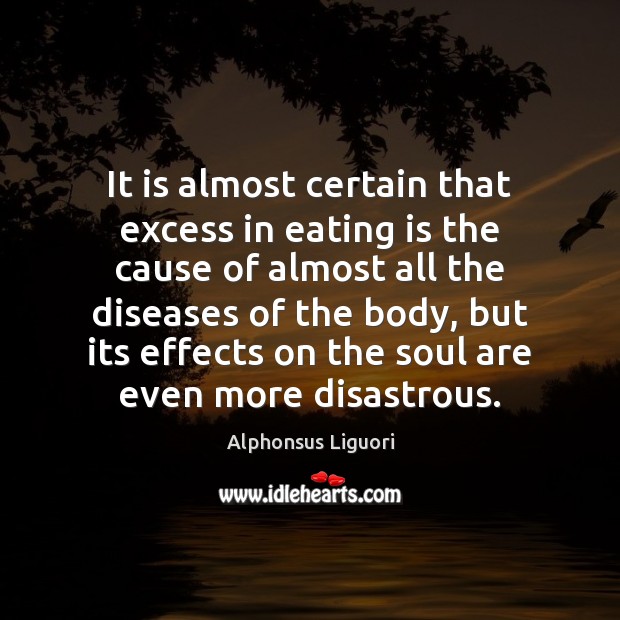 It is almost certain that excess in eating is the cause of Alphonsus Liguori Picture Quote