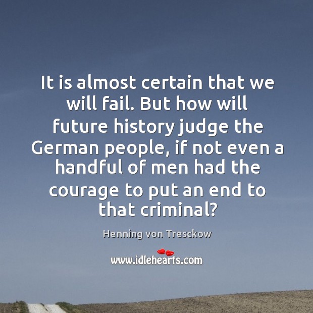 It is almost certain that we will fail. But how will future Henning von Tresckow Picture Quote