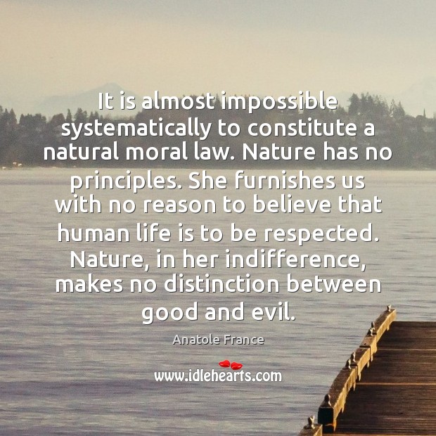 It is almost impossible systematically to constitute a natural moral law. Nature Anatole France Picture Quote