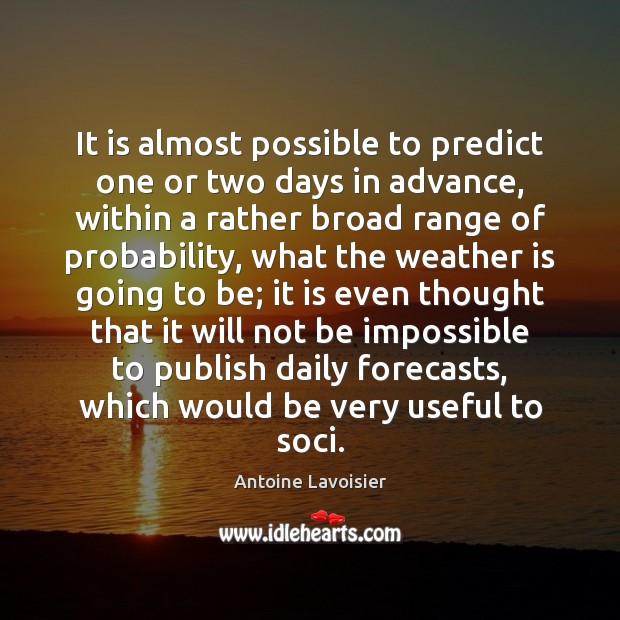 It is almost possible to predict one or two days in advance, Antoine Lavoisier Picture Quote