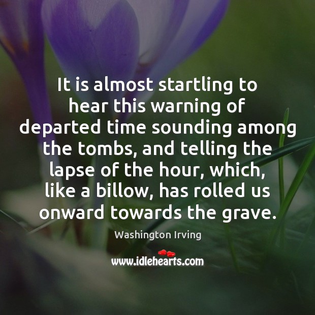 It is almost startling to hear this warning of departed time sounding Washington Irving Picture Quote