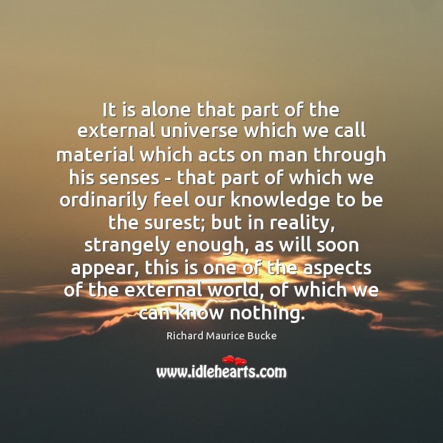 It is alone that part of the external universe which we call Richard Maurice Bucke Picture Quote