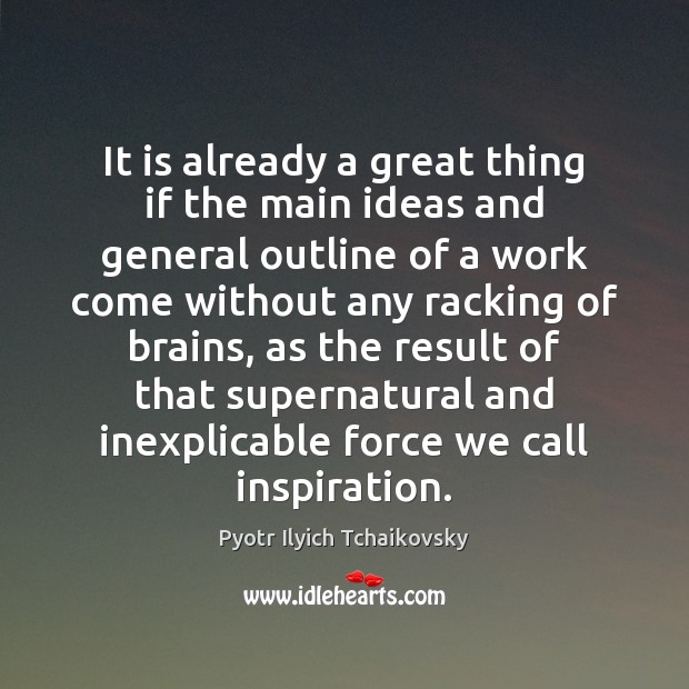 It is already a great thing if the main ideas and general Pyotr Ilyich Tchaikovsky Picture Quote